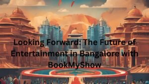 Looking Forward: The Future of Entertainment in Bangalore with BookMyShow